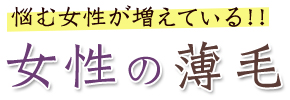 悩む女性が増えている！！　女性の薄毛