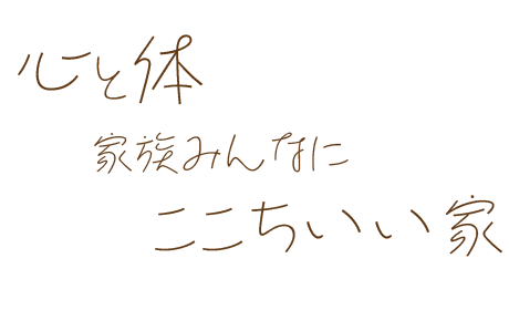 心と体　家族みんなにここちいい家