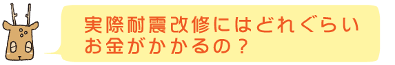 実際耐震改修にはどれぐらいお金がかかるの？